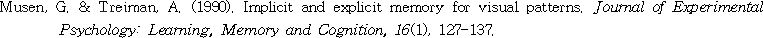 Musen, G. & Treiman, A. (1990). Implicit and explicit memory for visual patterns. Journal of Experimental Psychology: Learning, Memory and Cognition, 16(1), 127-137.